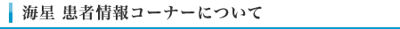海星 患者情報コーナーについて